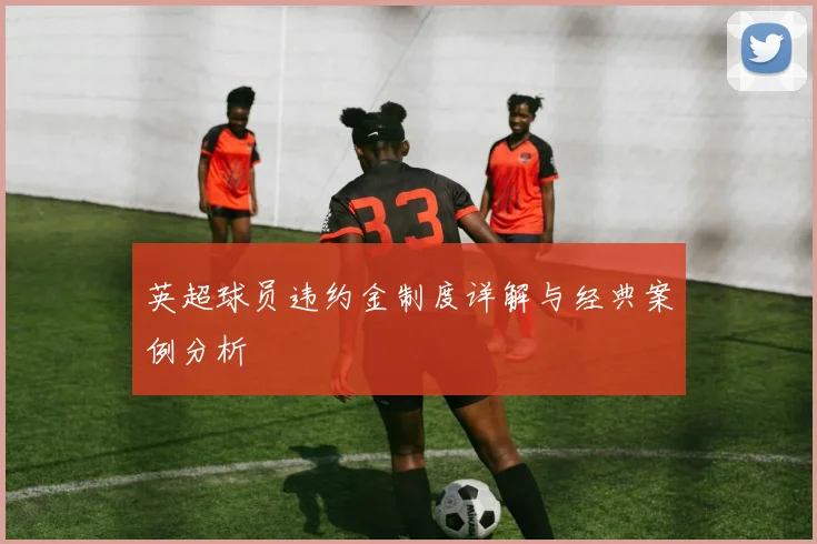 英超球员违约金制度详解与经典案例分析