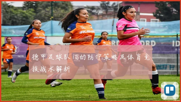 德甲足球队门的防守策略及体育竞技战术解析