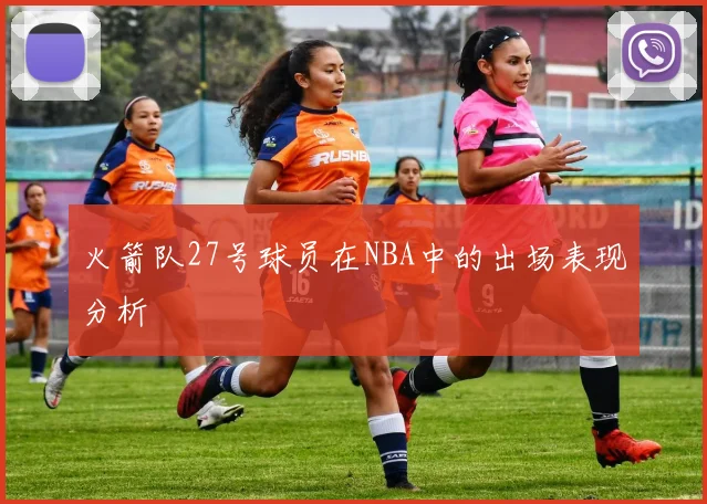 火箭队27号球员在NBA中的出场表现分析
