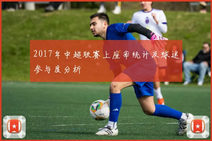 2017年中超联赛上座率统计及球迷参与度分析