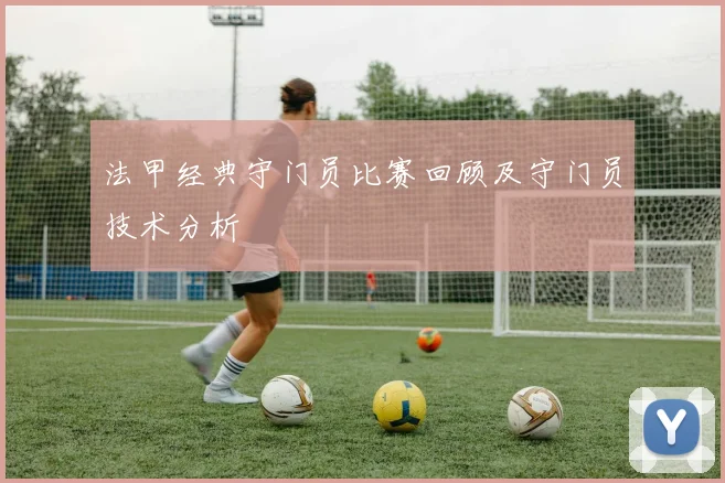 法甲经典守门员比赛回顾及守门员技术分析